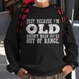 Just Because Im Old Doesnt Mean Your Out Of Range Tshirt Sweatshirt Gifts for Old Men