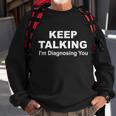 Keep Talking Im Diagnosing You V2 Sweatshirt Gifts for Old Men