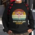 Mind Your Own Uterus Pro Choice Feminist Womens Rights Gift Sweatshirt Gifts for Old Men