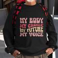 My Body My Choice My Future My Voice Pro Roe Sweatshirt Gifts for Old Men