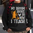 My Broom Broke So Now I Teach Halloween Teacher Educator Sweatshirt Gifts for Old Men