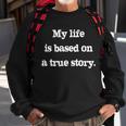 My Life Is Based On A True Story Sweatshirt Gifts for Old Men