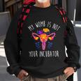 My Womb Is Not Your Incubator Feminist Reproductive Rights Great Gift Sweatshirt Gifts for Old Men