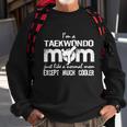 Taekwondo Mom Except Much Cooler Martial Arts Gift Fighting Gift Sweatshirt Gifts for Old Men