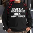 Thats A Horrible Idea What Time Tshirt Sweatshirt Gifts for Old Men
