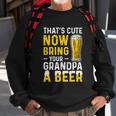 Thats Cute Now Bring Your Grandpa A Beer Fathers Day Sweatshirt Gifts for Old Men