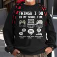 Things I Do In My Spare Time Funny Gamer Video Game Gaming Men Women Sweatshirt Graphic Print Unisex Gifts for Old Men