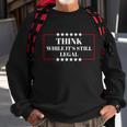 Think While Its Still Legal Sweatshirt Gifts for Old Men