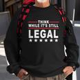 Think While Its Still Legal Tshirt Sweatshirt Gifts for Old Men