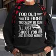 Too Old To Fight Slow To Trun Ill Just Shoot You Tshirt Sweatshirt Gifts for Old Men