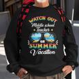 Watch Out Middle School Teacher On Summer Vacation Sweatshirt Gifts for Old Men
