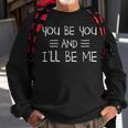 You Be You And Ill Be Me Sweatshirt Gifts for Old Men