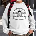 Queen Elizabeth I Quotes I Would Rather Be A Beggar And Single Than A Queen And Married Men Women Sweatshirt Graphic Print Unisex