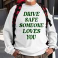 Drive Safe Someone Loves You Words On Back Aesthetic Clothes  Sweatshirt Gifts for Old Men