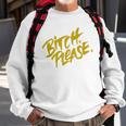 Funny Bitch Please Sweatshirt Gifts for Old Men