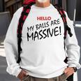 Hello My Balls Are Massive V3 Sweatshirt Gifts for Old Men