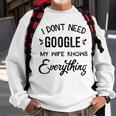 Mens I Dont Need Google My Wife Knows Everything Sweatshirt Gifts for Old Men