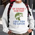 Of Course I Cum Fast I Got Fish To Catch Tshirt Sweatshirt Gifts for Old Men