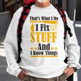 Thats What I Do I Fix Stuff And I Know Things V2 Sweatshirt Gifts for Old Men