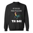 After God Made Me He Said Ta Da Tada Funny Meme Sweatshirt