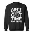 Aint Nobody Got Time For That Tshirt Sweatshirt