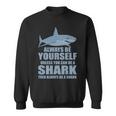 Always Be Yourself Unless You Can Be A Shark Funny Tshirt Sweatshirt