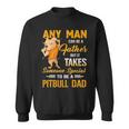 Any Man Can Be A Father But It Takes Someone Special To Be A Pitbull Dad Sweatshirt