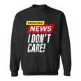 Breaking News I Dont Care Funny Design Sweatshirt