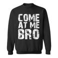 Come At Me Bro Sweatshirt