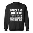 Dance Dad Like A Dance Mom But Cooler And With Less Hair Sweatshirt