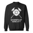 Firefighter Where’S My Hose At Fire Fighter Gift Idea Firefighter _ V2 Sweatshirt