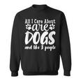 Funny All I Care About Are Dogs And Maybe Three People Dog Sweatshirt