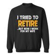 Funny I Tried To Retire But Now I Work For My Wife Tshirt Sweatshirt