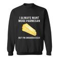 I Always Want More Parmesan But Im Embarrassed Sweatshirt