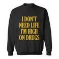I Dont Need Life Im High On Drugs Tshirt Sweatshirt