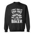 I Dont Ride My Own Bike But I Do Ride My Own Biker Funny Great Gift Sweatshirt