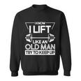 I Lift Like An Old Man Try To Keep Up V2 Sweatshirt