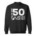 I M Not 50 I M Sweatshirt