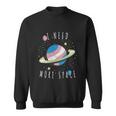 I Need More Space Space My Planet Space Universe Gift Sweatshirt