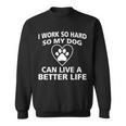 I Work Hard So My Dog Can Live A Better Life Tshirt Sweatshirt
