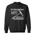 If Grandpa Cant Fix It Were All Screwed Sweatshirt