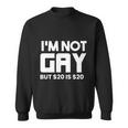 I’M Not Gay But $20 Is $ Sweatshirt