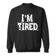 Im Tired Tshirt Sweatshirt