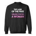 Land Of The Free Unless You&8217Re A Woman Pro Choice For Women Sweatshirt