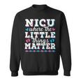 Little Things Matter Neonatal Intensive Care Nicu Nurse Sweatshirt