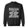 Medical Assistant Try To Make Things Idiotgreat Giftproof Coworker Great Gift Sweatshirt