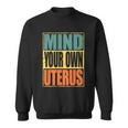 Mind Your Own Uterus Pro Choice Feminist Womens Rights Cool Gift Sweatshirt