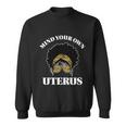 Mind Your Own Uterus Pro Choice Reproductive Rights My Body Gift Sweatshirt