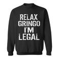 Relax Gringo Im Legal Funny Immigration Sweatshirt