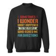 Sometimes I Wonder What Happened To The People Who Asked Me For Directions Sweatshirt